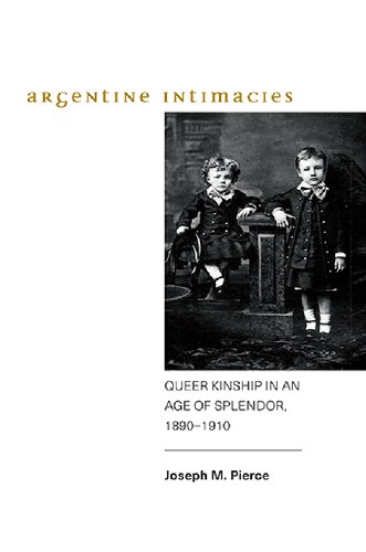 Argentine Intimacies: Queer Kinship in an Age of Splendor, 1890-1910