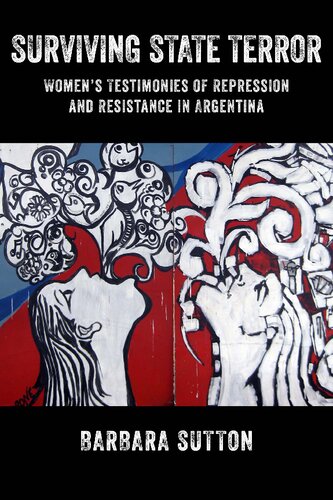 Surviving State Terror: Women’s Testimonies of Repression and Resistance in Argentina