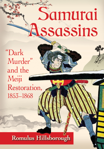 Samurai Assassins Dark Murder and the Meiji Restoration, 1853-1868