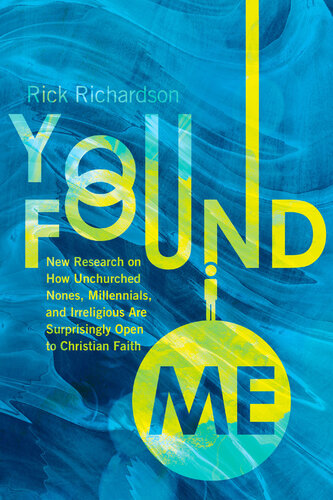 You Found Me ; New Research on How Unchurched Nones, Millennials, and Irreligious Are Surprisingly Open to Christian Faith
