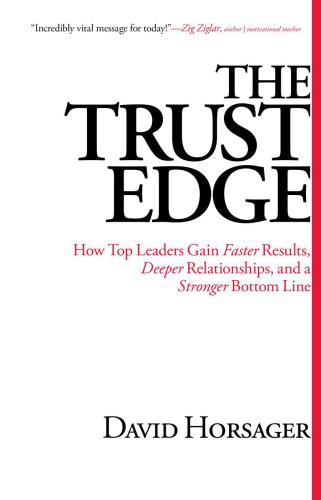 The Trust Edge: How Top Leaders Gain Faster Results, Deeper Relati
