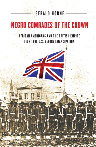 Negro comrades of the Crown: African Americans and the British Empire fight the U.S. before emancipation