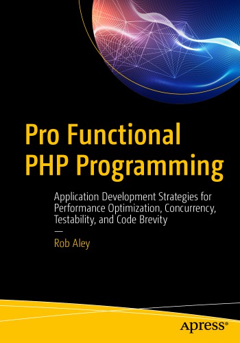 Pro Functional PHP Programming Application Development Strategies for Performance Optimization, Concurrency, Testability, and Code Brevity