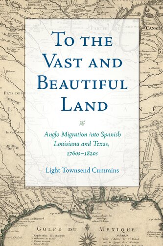 To the Vast and Beautiful Land: Anglo Migration Into Spanish Louisiana and Texas, 1760s–1820s