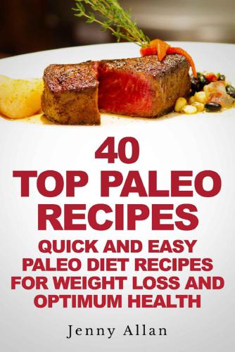40 Top Paleo Recipes: Quick and Easy Paleo Diet Recipes For Weight Loss & Optimum Health