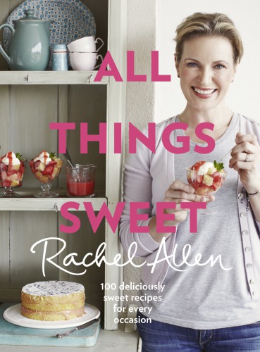 All things sweet: 100 deliciously sweet recipes for every occasion