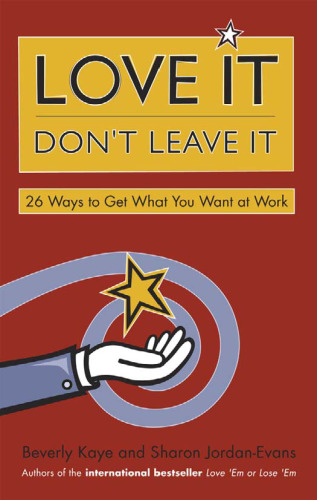 Love It, Don't Leave It: 26 Ways to Get What You Want at Work
