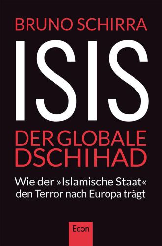 ISIS - Der globale Dschihad Wie der 'Islamische Staat' den Terror nach Europa trägt