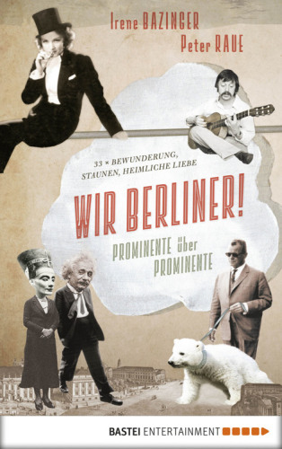 Wir Berliner! Prominente über Prominente. 33 x Bewunderung, Staunen, heimliche Liebe