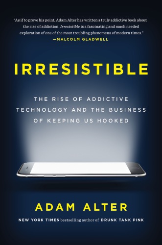 Irresistible: the rise of addictive technology and the business of keeping us hooked