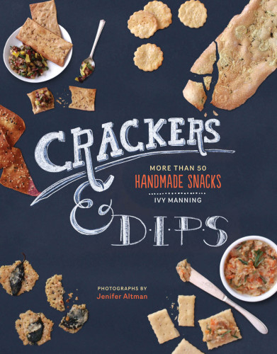 Crackers, crisps & dips: more than 50 homemade snacks