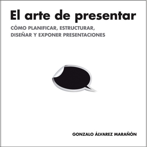 El arte de presentar: cómo planificar, estructurar, diseñar y exponer presentaciones