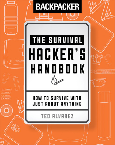Backpacker: The survival hacker's handbook: how to survive with just about anything