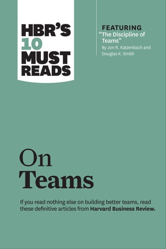 HBR's 10 must reads on teams: [if you read nothing else on building better teams, read these definitive articles from Harvard Business Review]