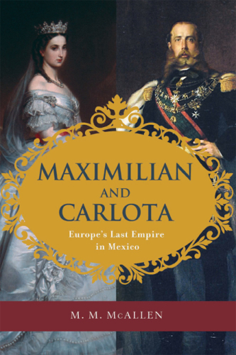 Maximilian and Carlota: Europe's last empire in Mexico