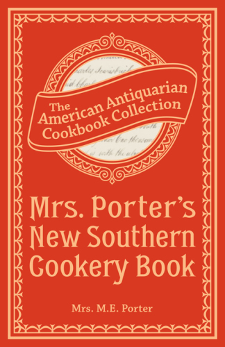 Mrs. Porter's new southern cookery book and companion for frugal and economical housekeepers: containing carefully prepared and practically tested recipes for all kinds of plain and fancy cooking