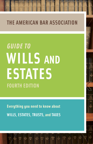 The American Bar Association guide to wills & estates: everything you need to know about wills, estates, trusts, and taxes
