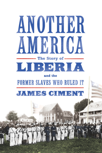 Another America: the story of Liberia and the former slaves who ruled it