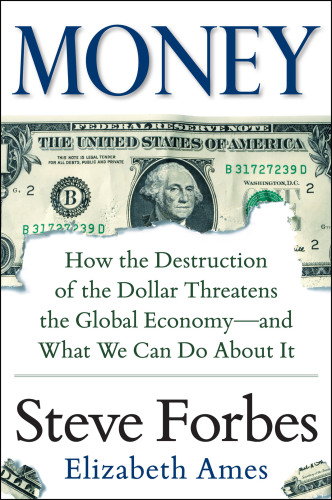 Money: How the Destruction of the Dollar Threatens the Global Economy-and What We Can Do About It