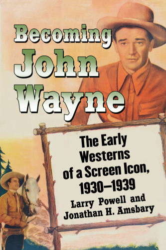 Becoming John Wayne: the early westerns of a screen icon, 1930-1939