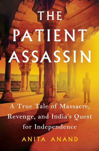 The Patient Assassin: a True Tale of Massacre, Revenge, and India's Quest for Independence
