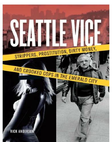 Seattle Vice: Strippers, Prostitution, Dirty Money, and Crooked Cops in the Emerald City