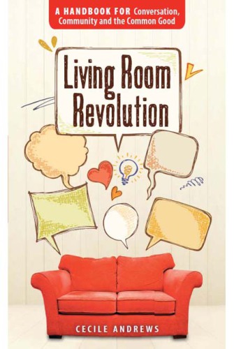 Living Room Revolution A Handbook for Conversation, Community and the Common Good