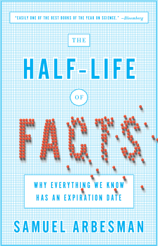 The Half-Life of Facts: Why Everything We Know Has an Expiration Date