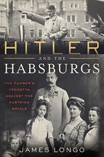 Hitler and the Habsburgs: the F?hrer's vendetta against the Austrian royals