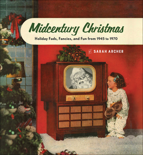 Midcentury Christmas: holiday fads, fancies, and fun from 1945 to 1970