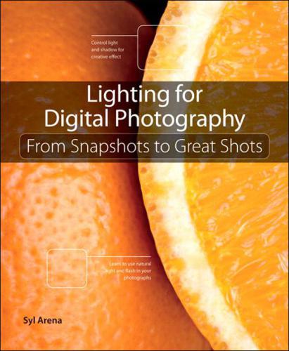 Lighting for Digital Photography: From Snapshots to Great Shots (Using Flash and Natural Light for Portrait, Still Life, Action and Product Photography)