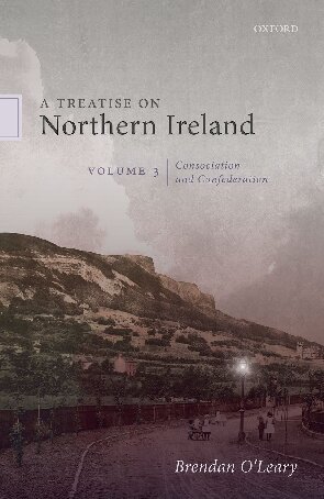 A Treatise on Northern Ireland, Volume 3: Consociation and Confederation
