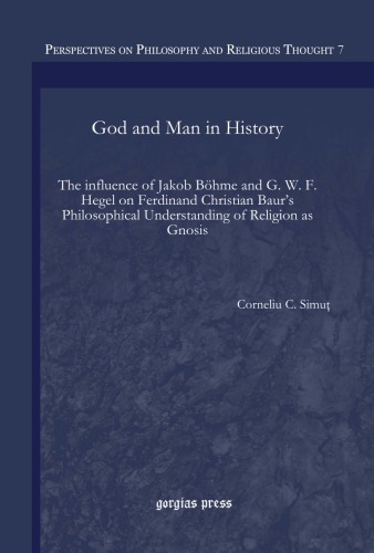 God and man in history: the influence of Jakob Bohme and G. W. F. Hegel on Ferdinand Christian Baur's philosophical understanding of religion as gnosis