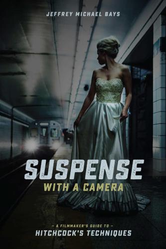 Suspense with the camera: a filmmaker's guide to Hitchcock's techniques