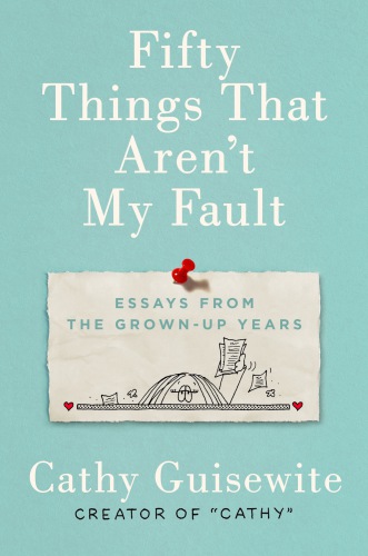 Fifty things that aren't my fault: essays from the grown-up years