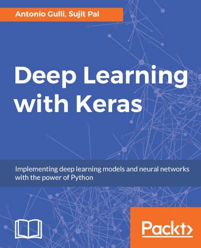 Deep Learning with Keras: Implement various deep-learning algorithms in Keras and see how deep-learning can be used in games