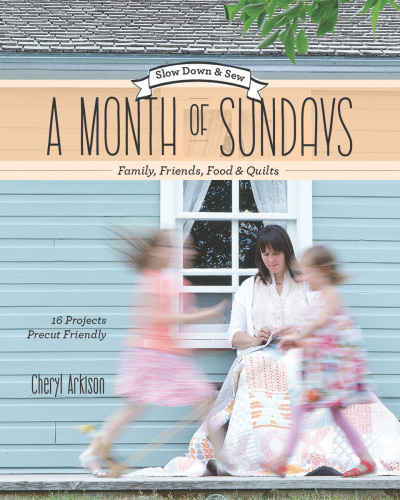 A month of Sundays: family, friends, food & quilts: slow down & sew - 16 projects, precut friendly