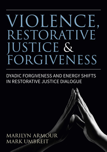 Violence, Restorative Justice and Forgiveness: Dyadic Forgiveness and Energy Shifts in Restorative Justice Dialogue