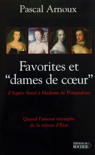 Favorites et ''dames de cœur'': d'Agnès Sorel à Mme de Pompadour, quand l'amour triomphe de la raison d'État