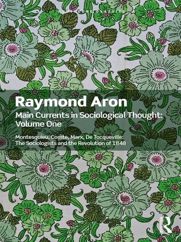 Main currents in sociological thought Volume 1: Montesquieu, Comte, Marx, de Tocqueville and the sociologists and the revolution of 1848