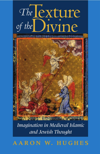 The Texture of the Divine: Imagination in Medieval Islamic and Jewish Thought