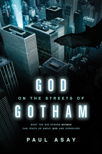 God on the streets of Gotham: what the big screen Batman can teach us about God and ourselves