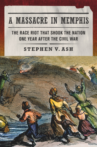 A massacre in Memphis: the race riot that shook the nation one year after the Civil War