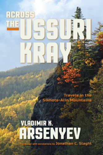 Across the Ussuri Kray Travels in the Sikhote-Alin Mountains