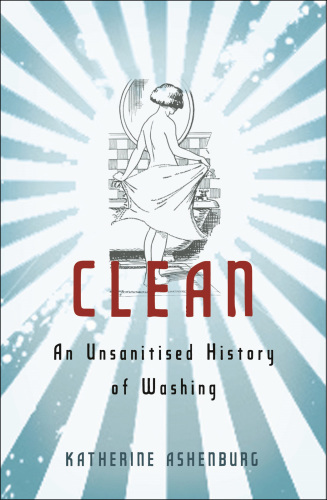 Clean: an unsanitized history of washing