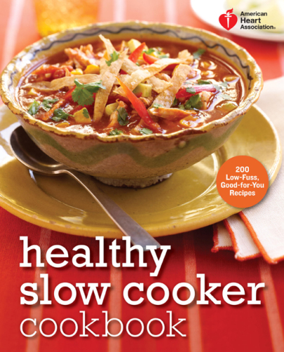 American Heart Association healthy slow cooker cookbook: 200 low-fuss, good-for-you recipes