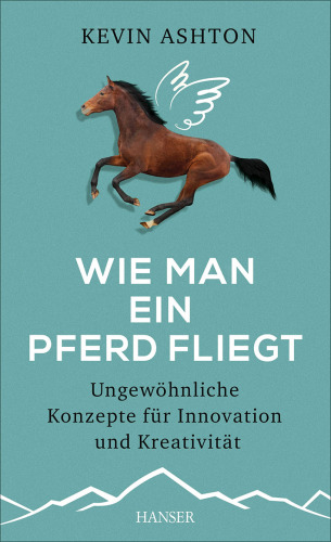 Wie man ein Pferd fliegt: ungewöhnliche Konzepte für Innovation und Kreativität