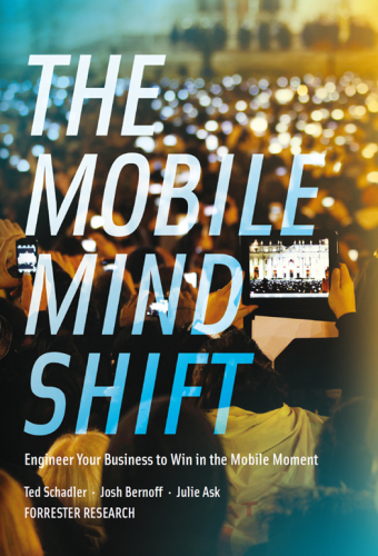 The mobile mind shift: engineer your business to win in the mobile moment
