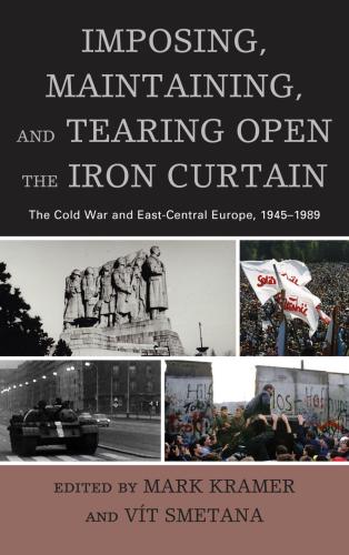 Imposing, maintaining, and tearing open the Iron Curtain: the Cold War and East-Central Europe, 1945-1989