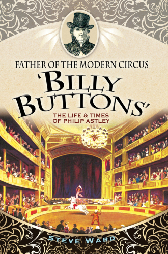 Father of the modern circus 'Billy Buttons': the life & times ofPhilip Astley